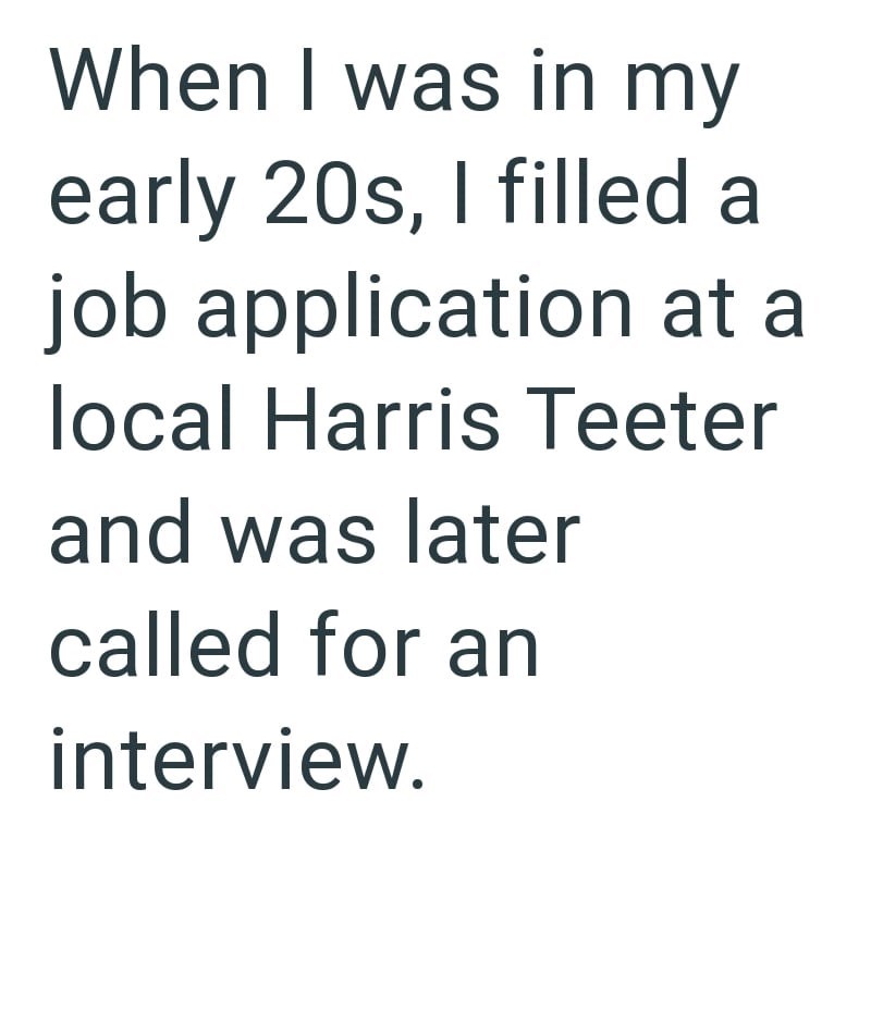 When I was in my early 20s, I filled a job application at a local Harris Teeter and was later called for an interview.