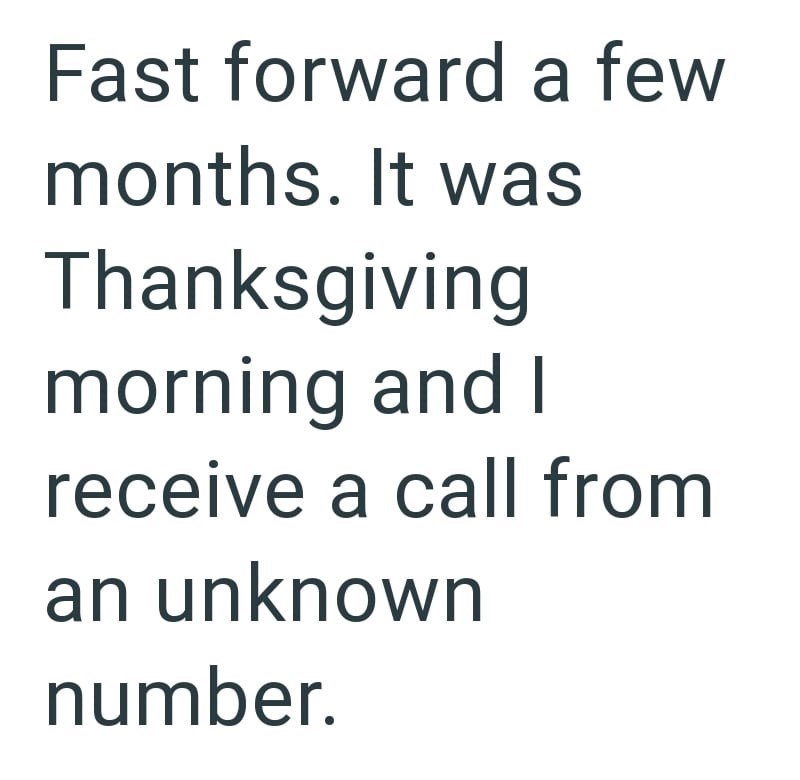 Fast forward a few months. It was Thanksgiving morning and I receive a call from an unknown number.