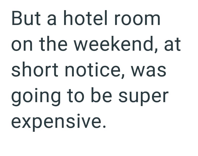 But a hotel room on the weekend, at short notice, was going to be super expensive.