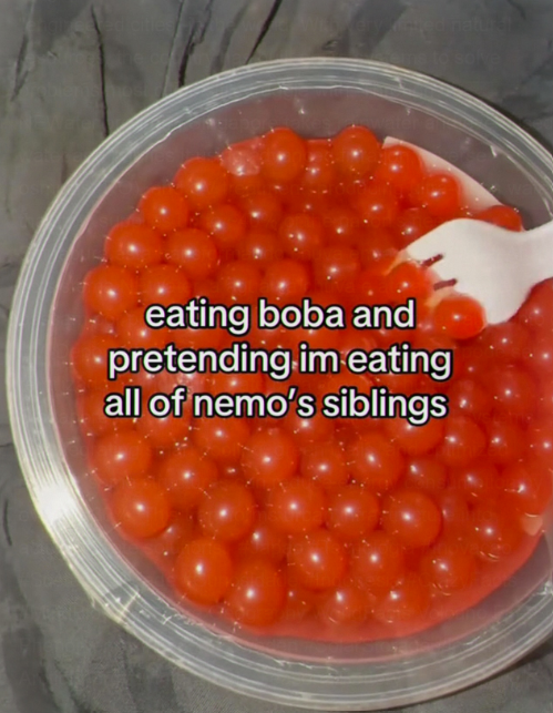ems to eating boba and pretending im eating all of nemo's siblings