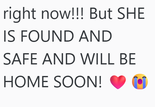 right now!!! But SHE IS FOUND AND SAFE AND WILL BE HOME SOON!