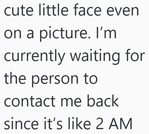 cute little face even on a picture. I'm currently waiting for the person to contact me back since it's like 2 AM