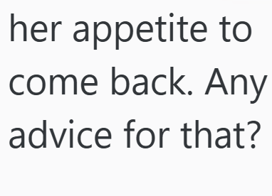 her appetite to come back. Any advice for that?