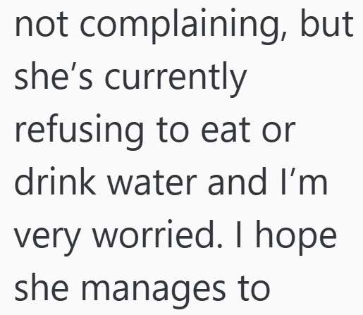 not complaining, but she's currently refusing to eat or drink water and I'm very worried. I hope she manages to