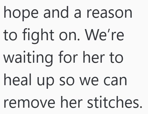 hope and a reason to fight on. We're waiting for her to heal up so we can remove her stitches.
