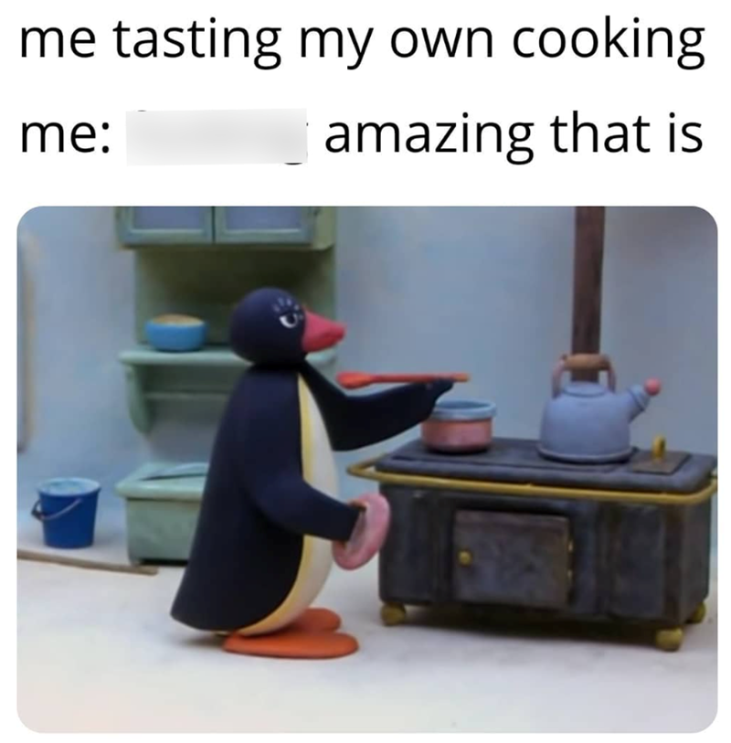 me tasting my own cooking me: fucking amazing that is
