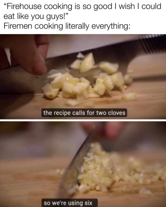 "Firehouse cooking is so good I wish I could eat like you guys!" Firemen cooking literally everything: the recipe calls for two cloves so we're using six