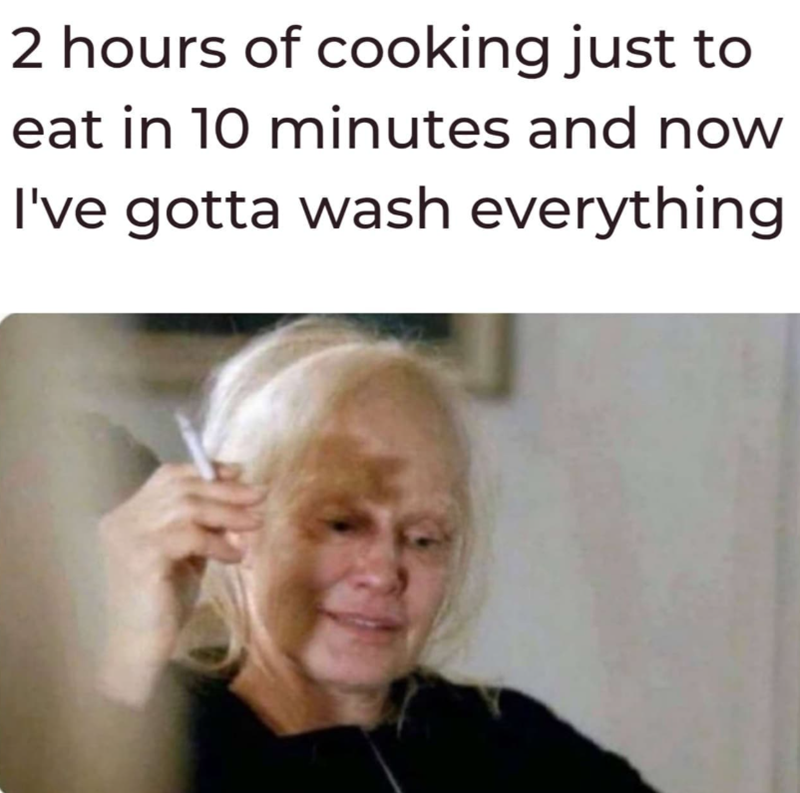 2 hours of cooking just to eat in 10 minutes and now I've gotta wash everything