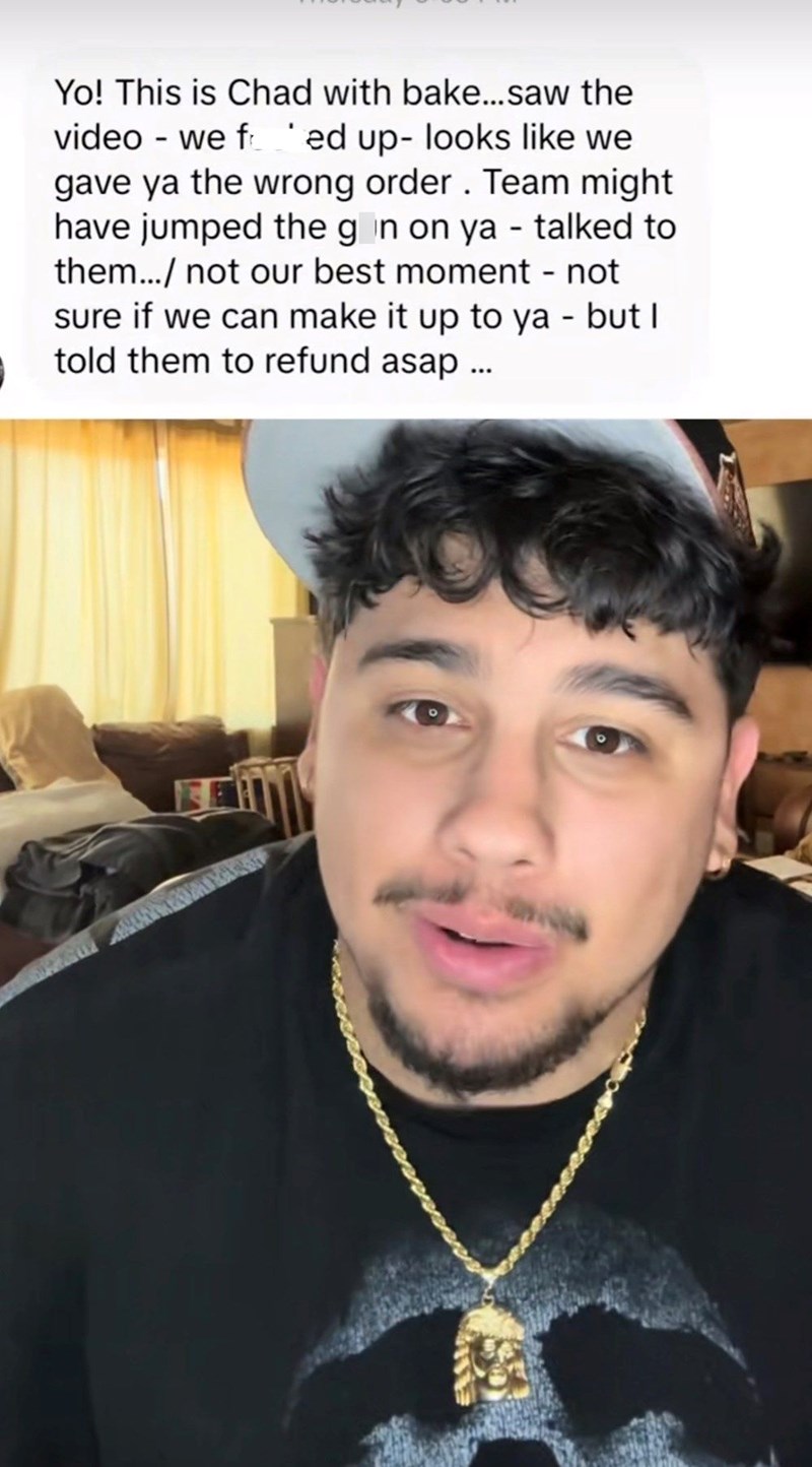 Yo! This is Chad with bake...saw the video we fed up- looks like we gave ya the wrong order. Team might have jumped the gon on ya - talked to them.../ not our best moment - not sure if we can make it up to ya - but I told them to refund asap...
