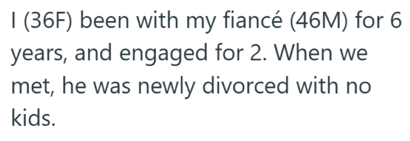 1 (36F) been with my fiancé (46M) for 6 years, and engaged for 2. When we met, he was newly divorced with no kids.