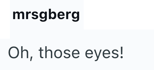 mrsgberg Oh, those eyes!