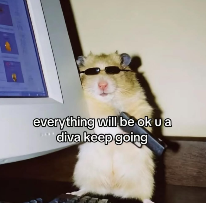 everything will be ok u a diva keep going