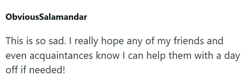 ObviousSalamandar This is so sad. I really hope any of my friends and even acquaintances know I can help them with a day off if needed!