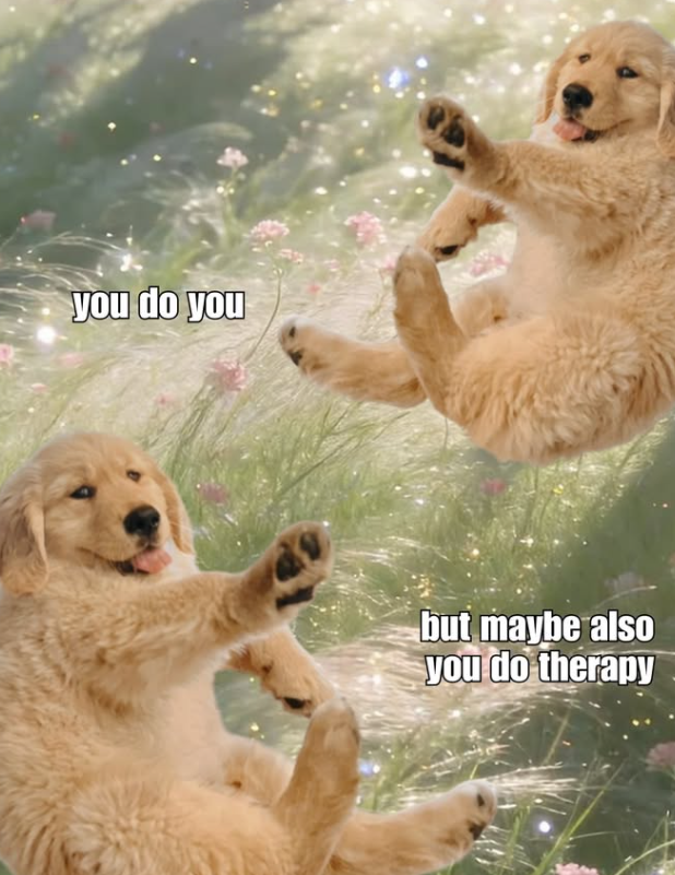you do you but maybe also you do therapy