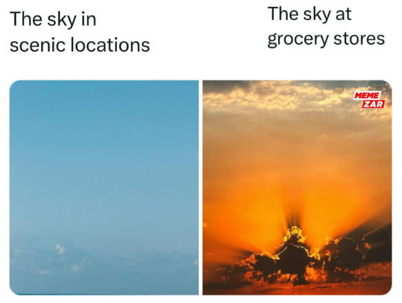 The sky in scenic locations The sky at grocery stores MEME ZAR