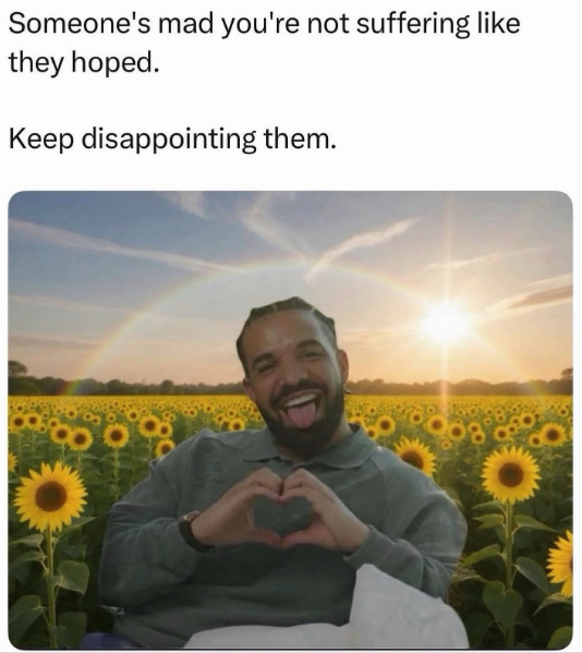 Someone's mad you're not suffering like they hoped. Keep disappointing them.