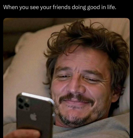 When you see your friends doing good in life.