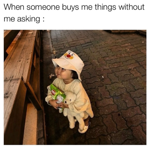 When someone buys me things without me asking :