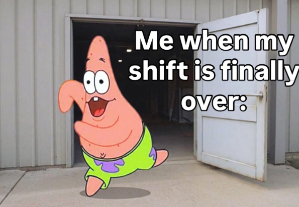 Me when my shift is finally over: