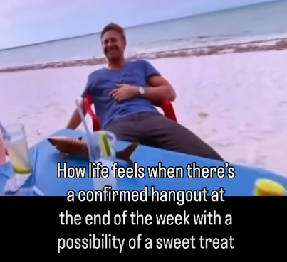 How life feels when there's a confirmed hangout at the end of the week with a possibility of a sweet treat