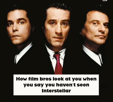 How film bros look at you when you say you haven't seen Interstellar