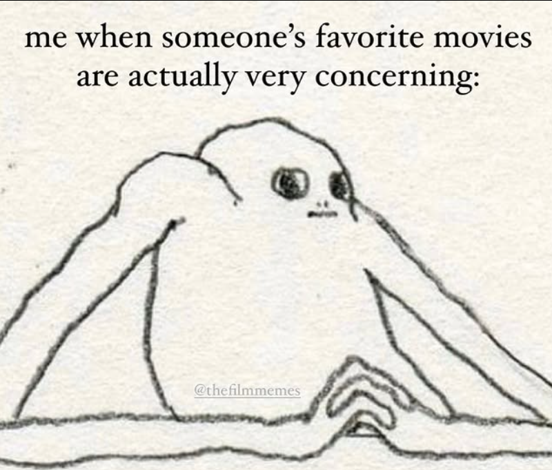 me when someone's favorite movies are actually very concerning: @thefilmmemes