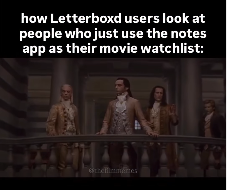 how Letterboxd users look at people who just use the notes app as their movie watchlist: @thefilmmemes