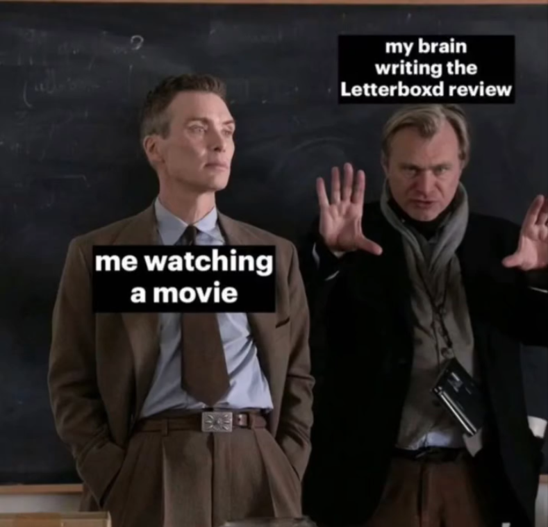 me watching a movie my brain writing the Letterboxd review