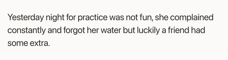 Yesterday night for practice was not fun, she complained constantly and forgot her water but luckily a friend had some extra.