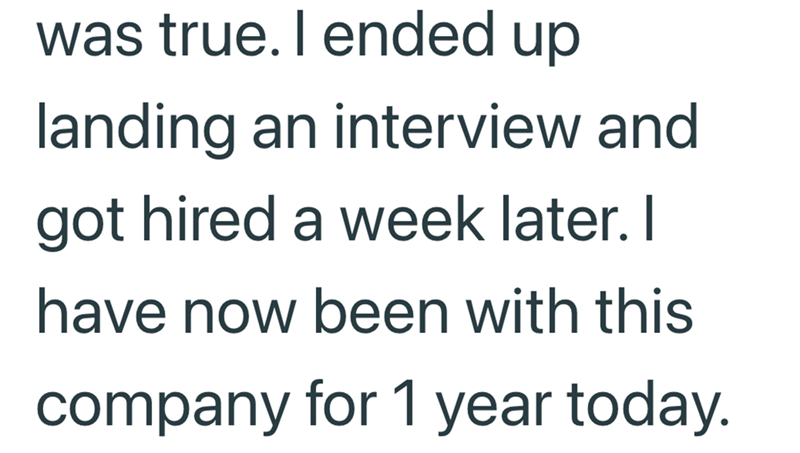was true. I ended up landing an interview and got hired a week later. I have now been with this company for 1 year today.