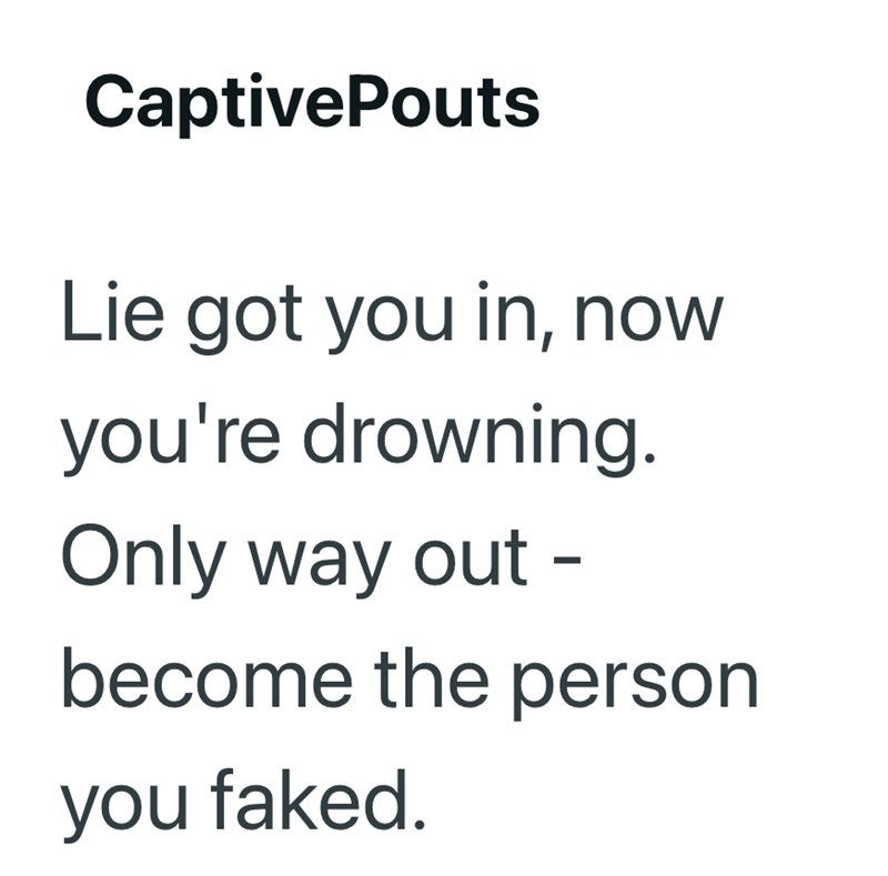 CaptivePouts Lie got you in, now you're drowning. Only way out - become the person you faked.