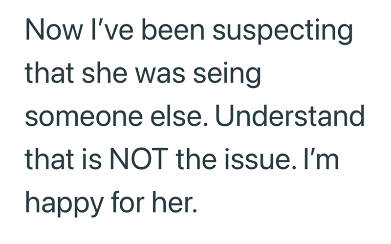 Now I've been suspecting that she was seing someone else. Understand that is NOT the issue. I'm happy for her.