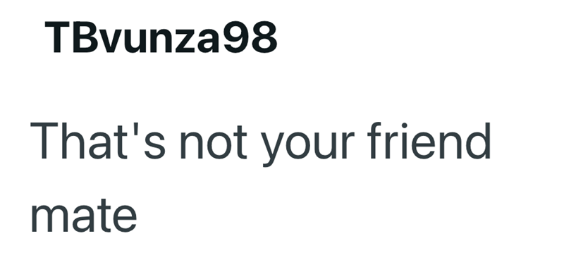 TBvunza98 That's not your friend mate