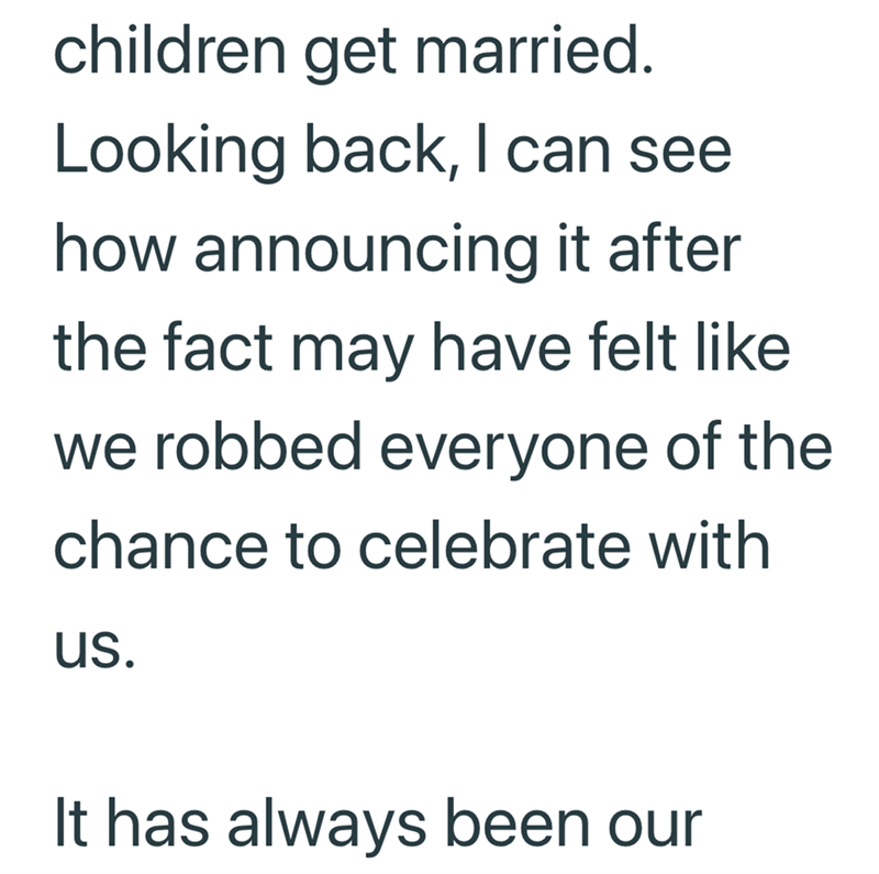 children get married. Looking back, I can see how announcing it after the fact may have felt like we robbed everyone of the chance to celebrate with us. It has always been our