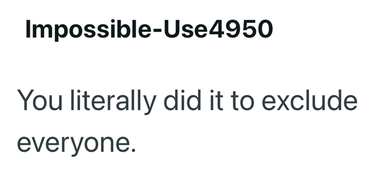 Impossible-Use4950 You literally did it to exclude everyone.