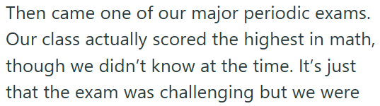 Then came one of our major periodic exams. Our class actually scored the highest in math, though we didn't know at the time. It's just that the exam was challenging but we were