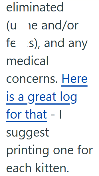 eliminated (u ne and/or fe s), and any medical concerns. Here is a great log for that - I suggest printing one for each kitten.