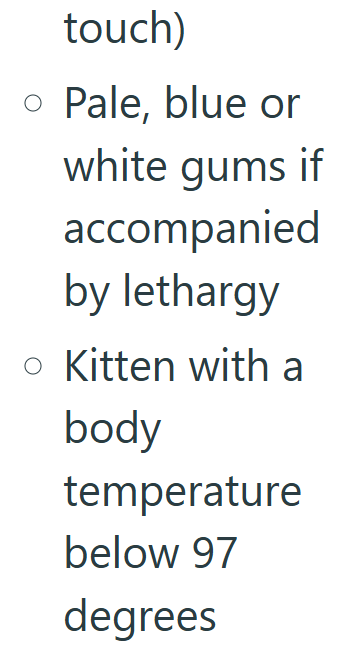 О touch) o Pale, blue or white gums if accompanied by lethargy О Kitten with a body temperature below 97 degrees