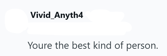 Vivid_Anyth4 Youre the best kind of person.