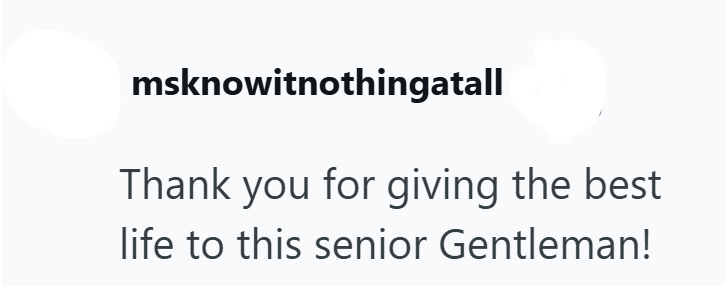 msknowitnothingatall Thank you for giving the best. life to this senior Gentleman!