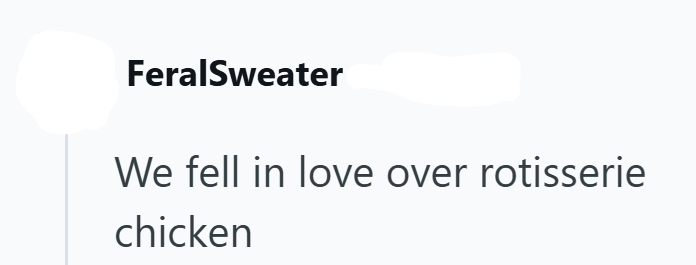 FeralSweater We fell in love over rotisserie chicken
