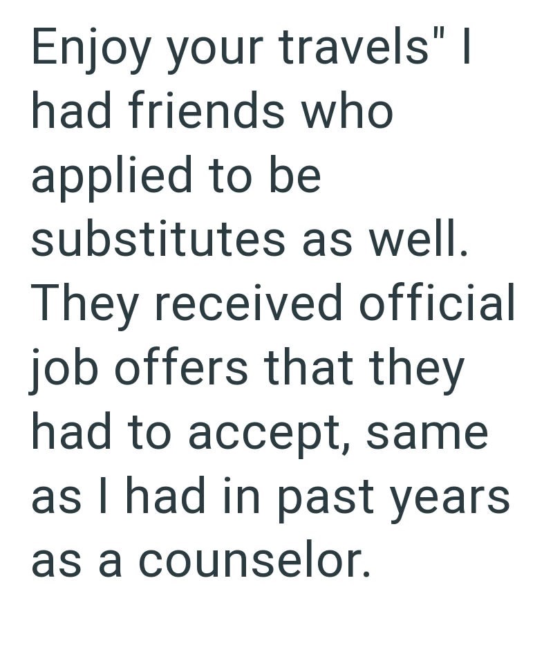 Enjoy your travels" | had friends who applied to be substitutes as well. They received official job offers that they had to accept, same as I had in past years as a counselor.