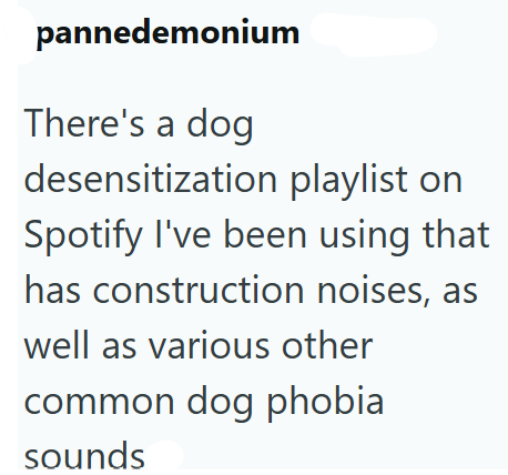 pannedemonium There's a dog desensitization playlist on Spotify I've been using that has construction noises, as well as various other common dog phobia sounds