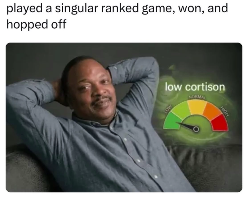 played a singular ranked game, won, and hopped off low cortison NORMAL LOW HIGH