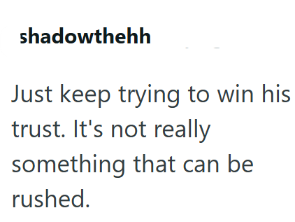 shadowthehh Just keep trying to win his trust. It's not really something that can be rushed.