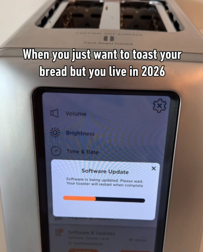 When you just want to toast your bread but you live in 2026 Volume Brightness Time & Date Software Update Software is being updated. Please wait. Your toaster will restart when complete Software & Updates