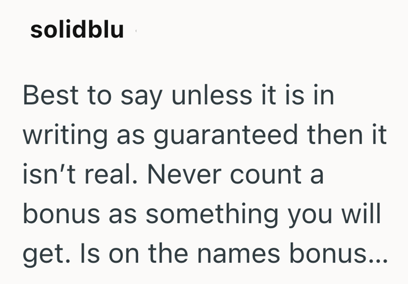 solidblu Best to say unless it is in writing as guaranteed then it isn't real. Never count a bonus as something you will get. Is on the names bonus...