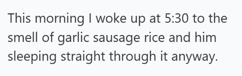This morning I woke up at 5:30 to the smell of garlic sausage rice and him sleeping straight through it anyway.