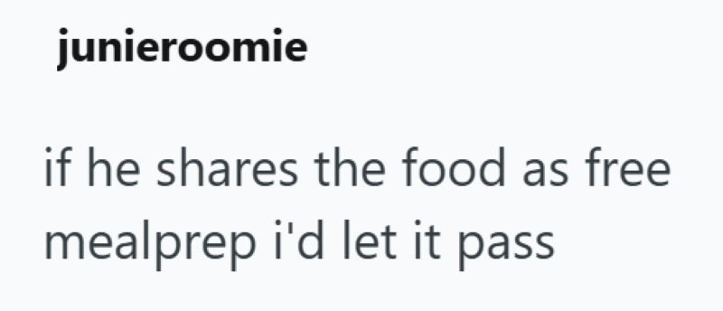 junieroomie if he shares the food as free mealprep i'd let it pass