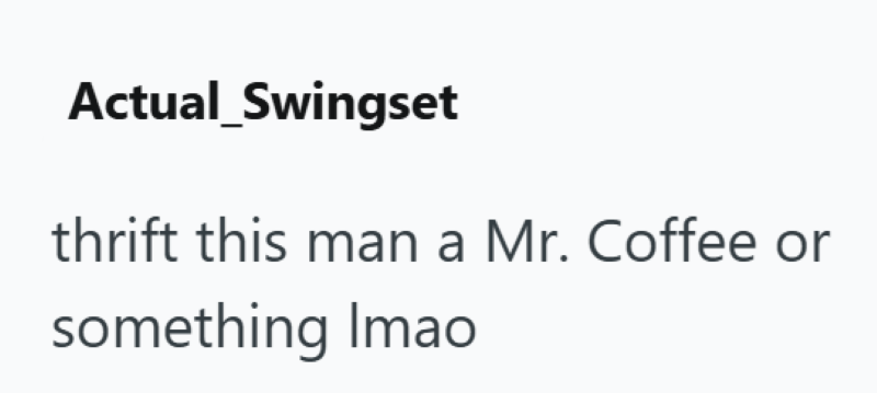 Actual_Swingset thrift this man a Mr. Coffee or something Imao